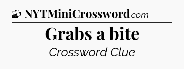 Grabs a bite - Daily Themed Classic Crossword