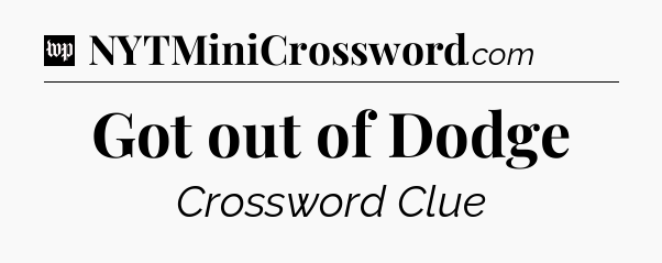 Got out of Dodge Crossword Clue