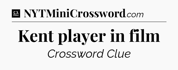 Kent player in film - LA Times Crossword