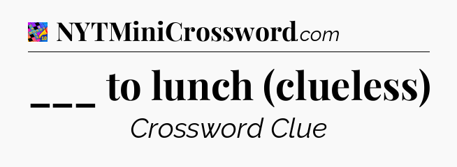___ to lunch (clueless) Crossword Clue