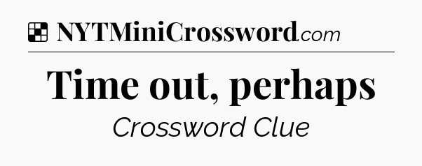 Time out, perhaps NYT Crossword