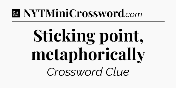 Sticking point, metaphorically - LA Times Crossword