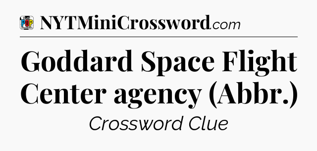 Goddard Space Flight Center agency (Abbr.) Crossword Clue