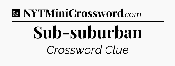 Sub-suburban - LA Times Crossword