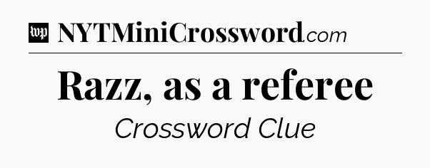 Razz, as a referee Crossword Clue
