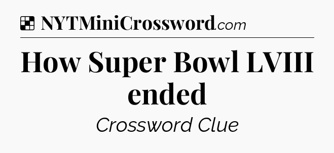 Solution: How Super Bowl LVIII ended - NYT Crossword