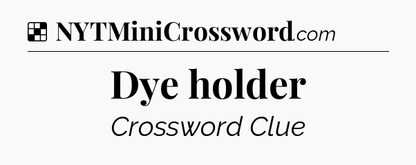 Solution: Dye holder - NYT Crossword