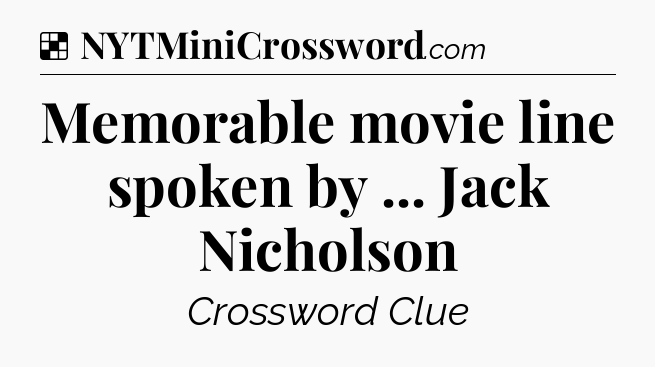 Solution: Memorable movie line spoken by ... Jack Nicholson - NYT Crossword