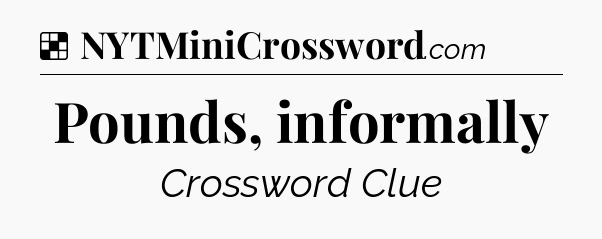 Solution: Pounds, informally - NYT Crossword