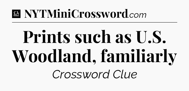 Prints such as U.S. Woodland, familiarly - LA Times Crossword