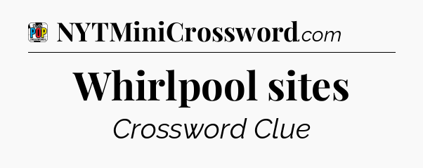 Whirlpool sites Crossword Clue
