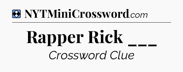 Solution: Rapper Rick ___ - NYT Mini Crossword