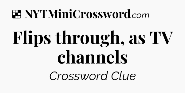 Solution: Flips through, as TV channels - NYT Crossword