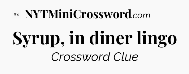 Syrup, in diner lingo - WSJ Crossword