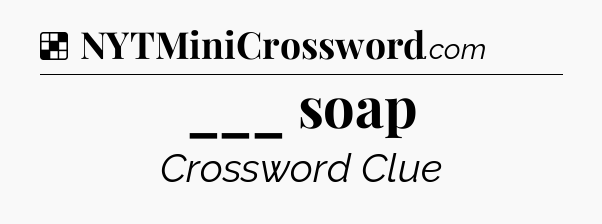 Solution: ___ soap - NYT Crossword
