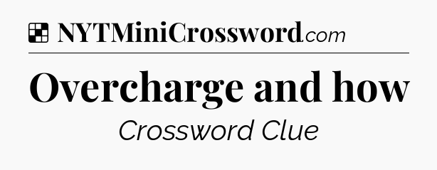 Solution: Overcharge and how - NYT Crossword