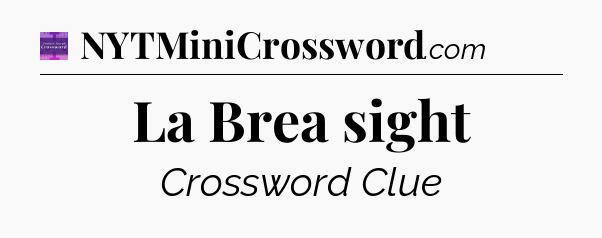 La Brea sight - Thomas Joseph Crossword