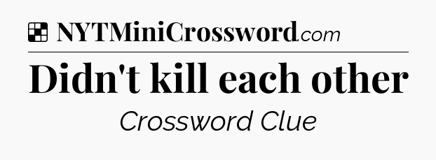 Solution: Didn't kill each other - NYT Crossword
