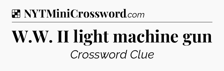 Solution: W.W. II light machine gun - NYT Crossword