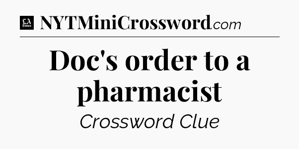 Doc's order to a pharmacist - LA Times Crossword