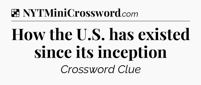 Solution: How the U.S. has existed since its inception - NYT Crossword