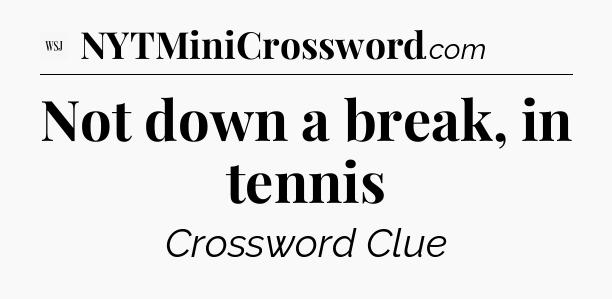 Not down a break, in tennis - WSJ Crossword