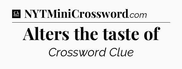 Alters the taste of - LA Times Crossword