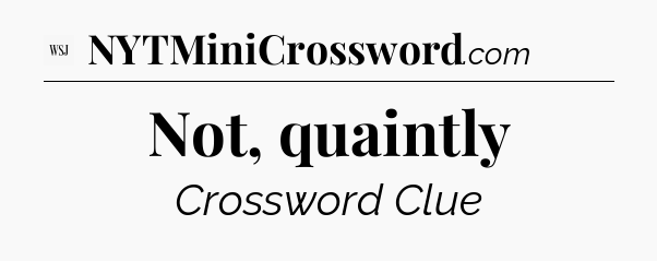 Not, quaintly - WSJ Crossword