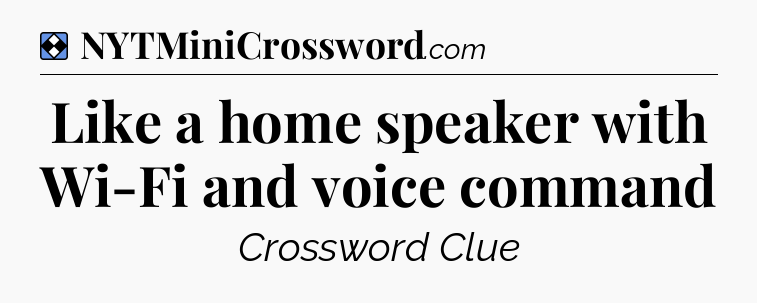 Solution: Like a home speaker with Wi-Fi and voice command - NYT Mini Crossword