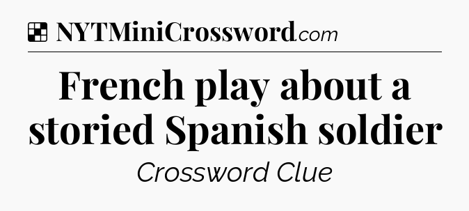 Solution: French play about a storied Spanish soldier - NYT Crossword