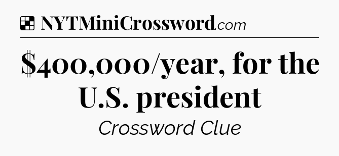 Solution: $400,000/year, for the U.S. president - NYT Crossword