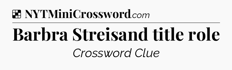 Solution: Barbra Streisand title role - NYT Crossword