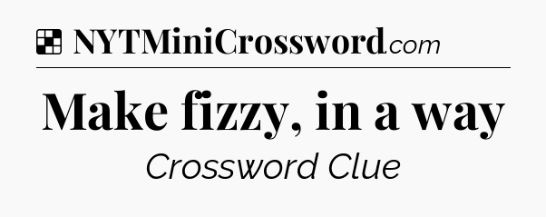 Solution: Make fizzy, in a way - NYT Crossword