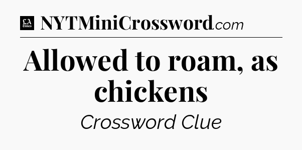 Allowed to roam, as chickens - LA Times Crossword