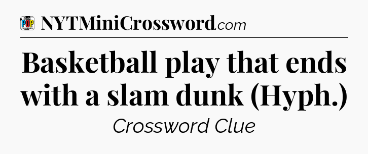 Basketball play that ends with a slam dunk (Hyph.) Crossword Clue
