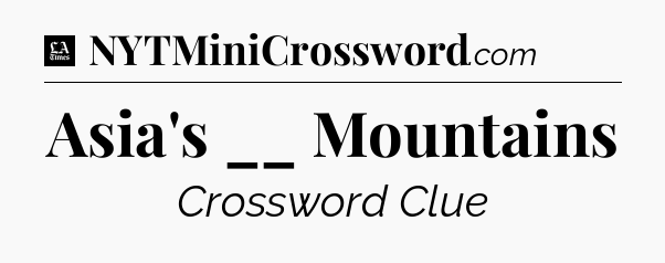 Asia's __ Mountains - LA Times Crossword