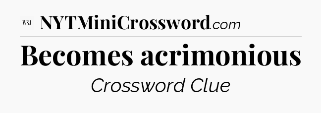 Becomes acrimonious - WSJ Crossword