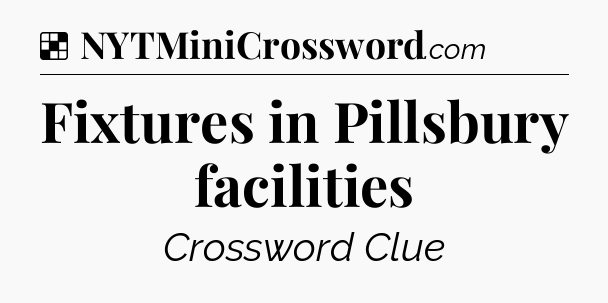Solution: Fixtures in Pillsbury facilities - NYT Crossword