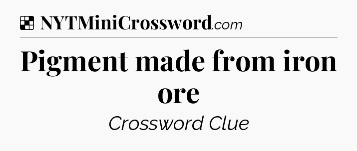 Solution: Pigment made from iron ore - NYT Crossword