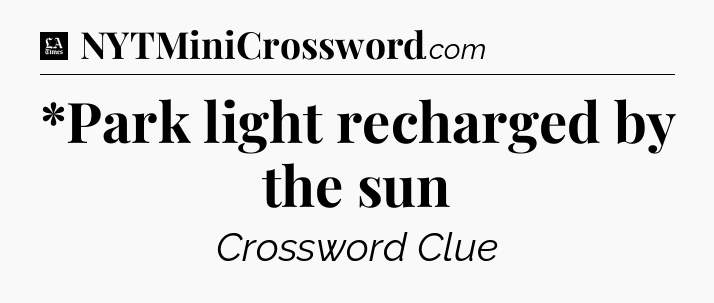 *Park light recharged by the sun - LA Times Crossword