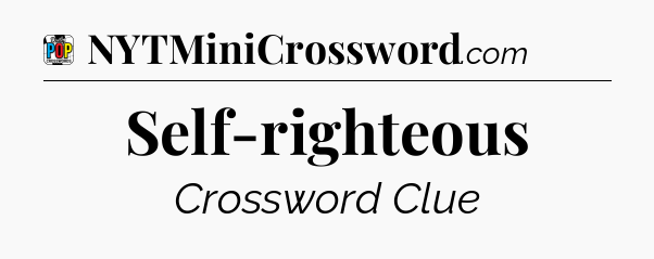 Self-righteous Crossword Clue