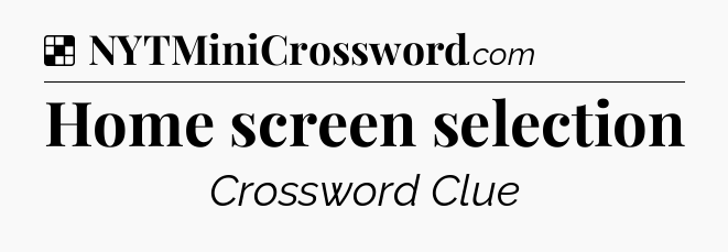 Solution: Home screen selection - NYT Crossword