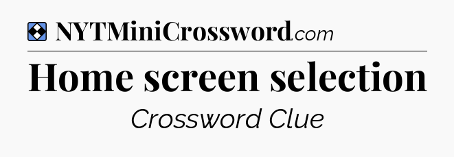 Solution: Home screen selection - NYT Mini Crossword