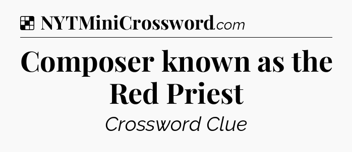 Solution: Composer known as the Red Priest - NYT Crossword