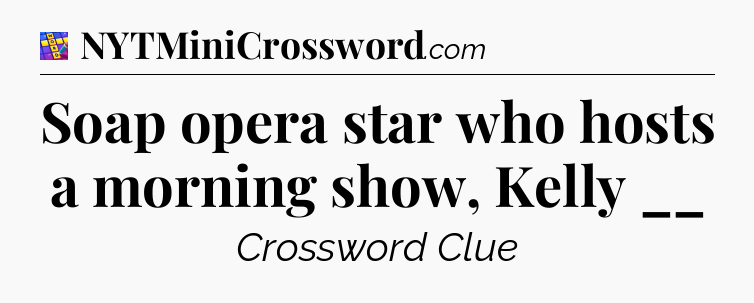 Soap opera star who hosts a morning show, Kelly __ Codycross