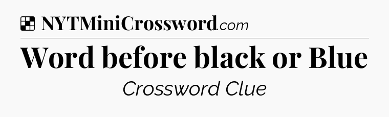 Solution: Word before black or Blue - NYT Crossword