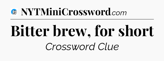 Bitter brew, for short Crossword Clue