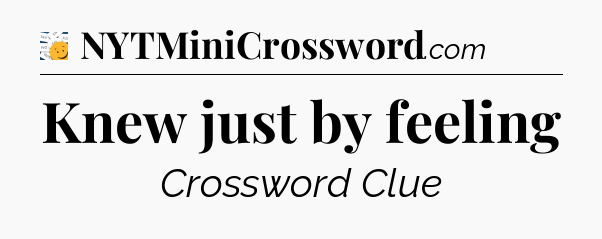 Knew just by feeling - 7 Little Words