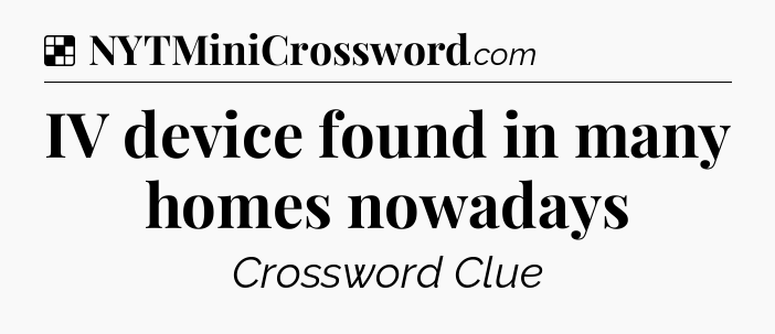 Solution: IV device found in many homes nowadays - NYT Crossword