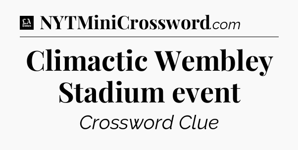 Climactic Wembley Stadium event - LA Times Crossword